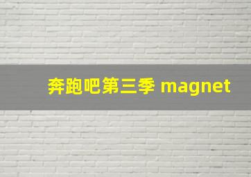 奔跑吧第三季 magnet